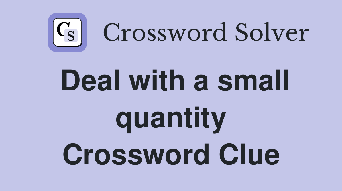 Deal with a small quantity Crossword Clue