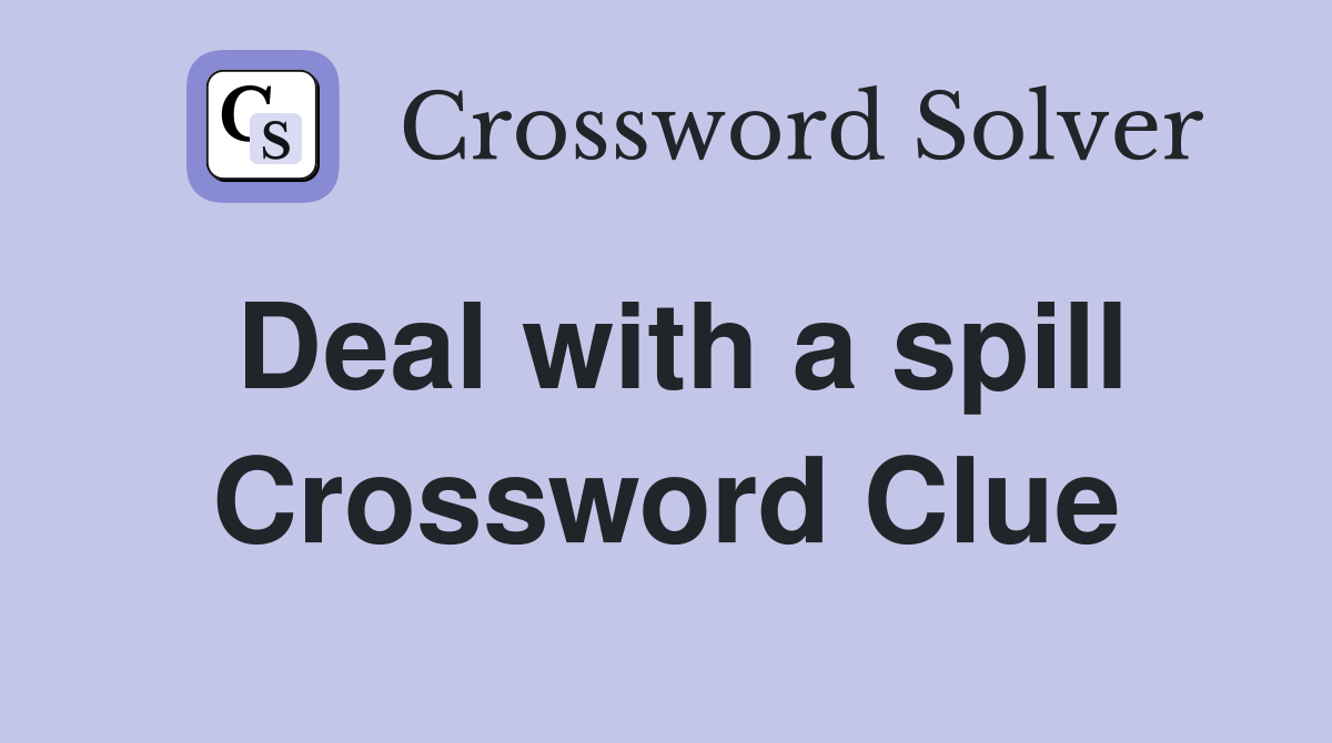 Deal with a spill Crossword Clue