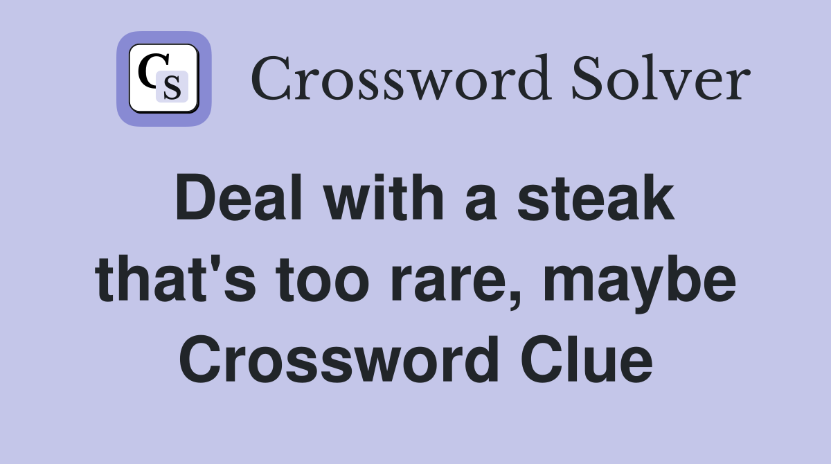 Deal with a steak that's too rare, maybe Crossword Clue
