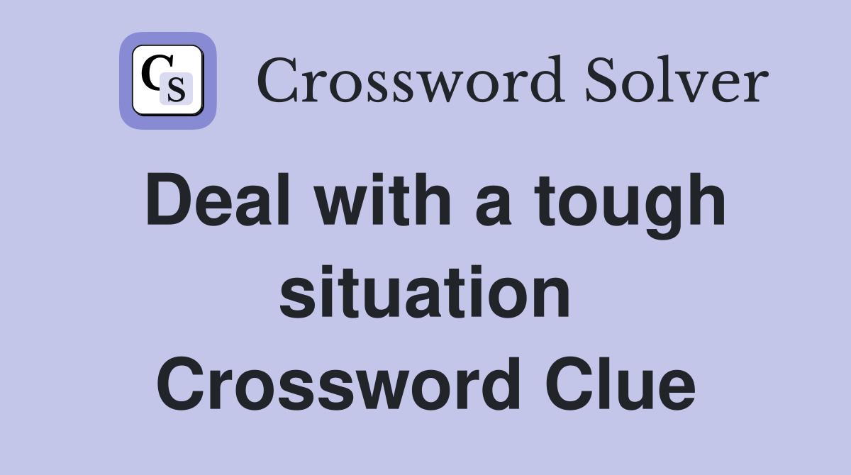Deal with a tough situation Crossword Clue