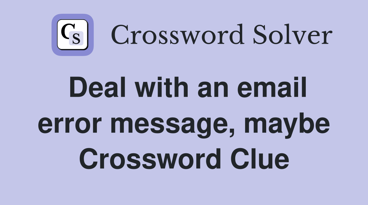 Deal with an email error message, maybe Crossword Clue