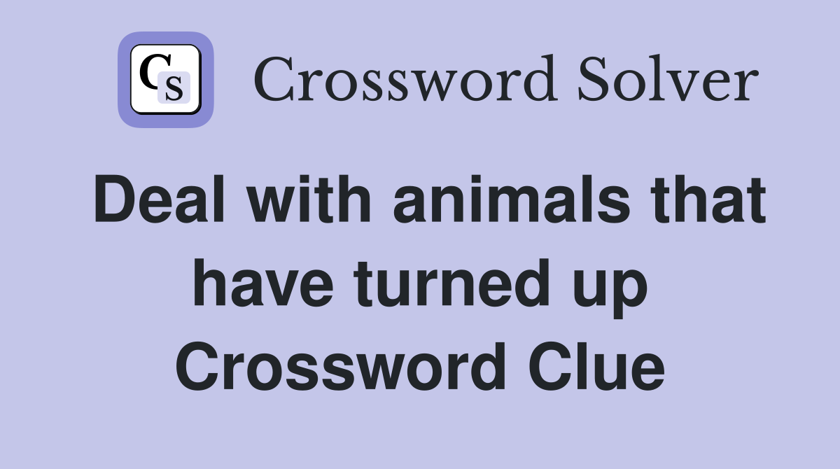 Deal with animals that have turned up Crossword Clue