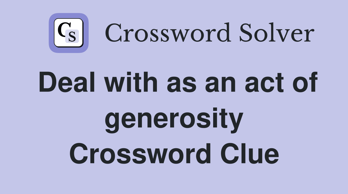 Deal with as an act of generosity Crossword Clue