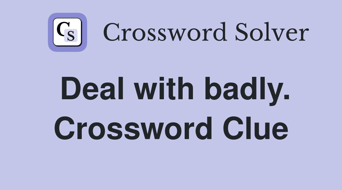 Deal with badly. Crossword Clue