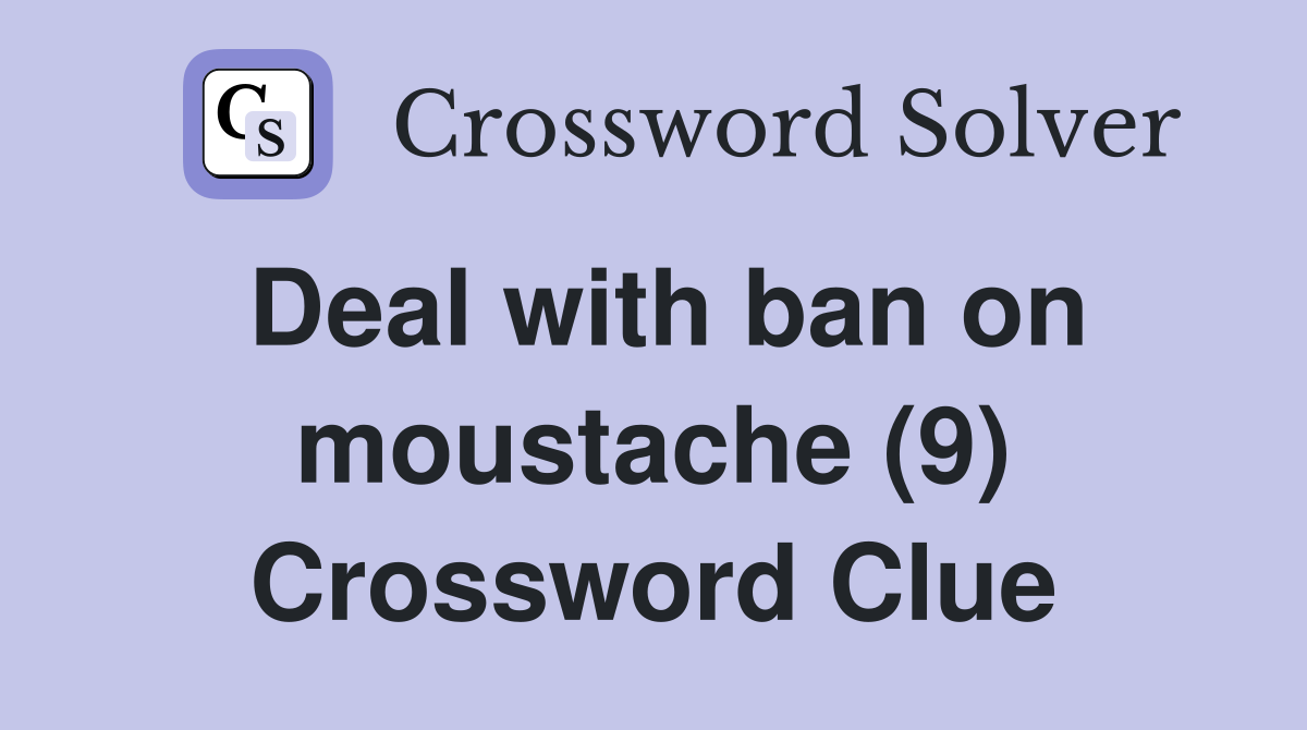 Deal with ban on moustache (9) Crossword Clue