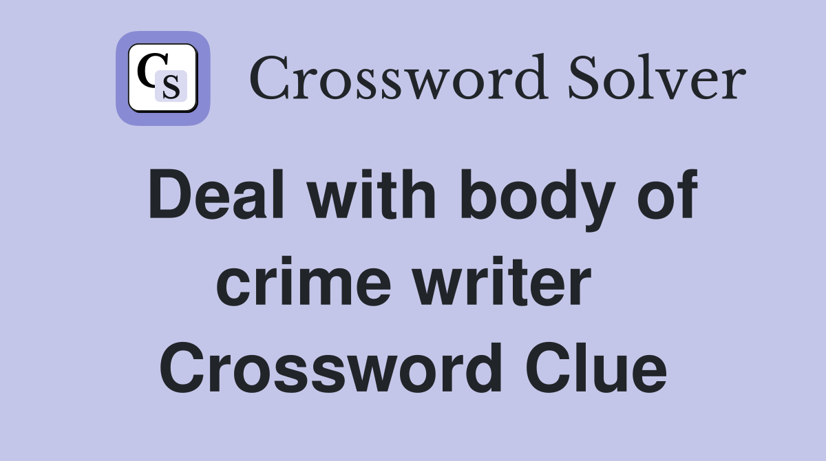 Deal with body of crime writer  Crossword Clue