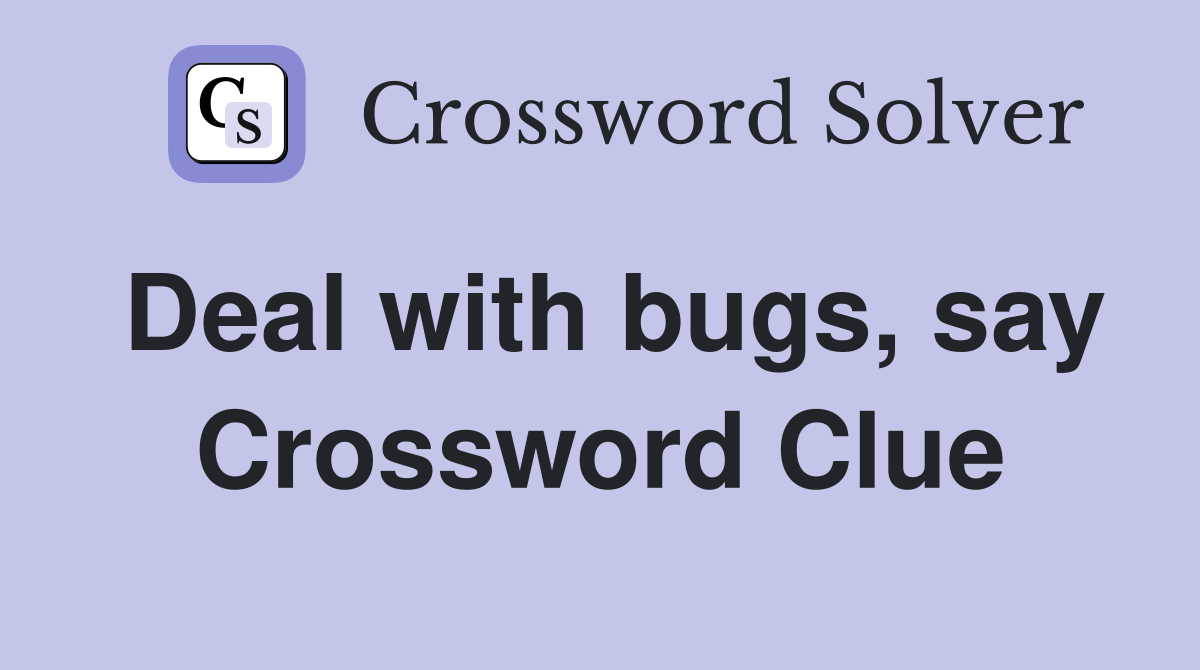 Deal with bugs, say Crossword Clue