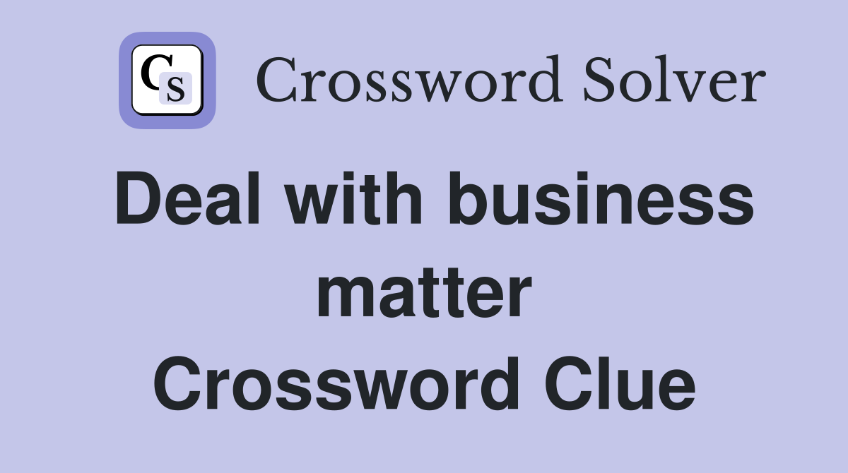 Deal with business matter Crossword Clue