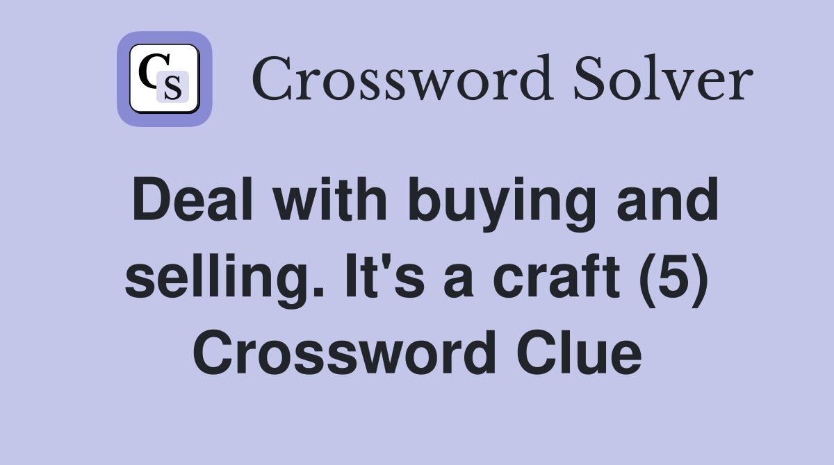 Deal with buying and selling. It's a craft (5) Crossword Clue