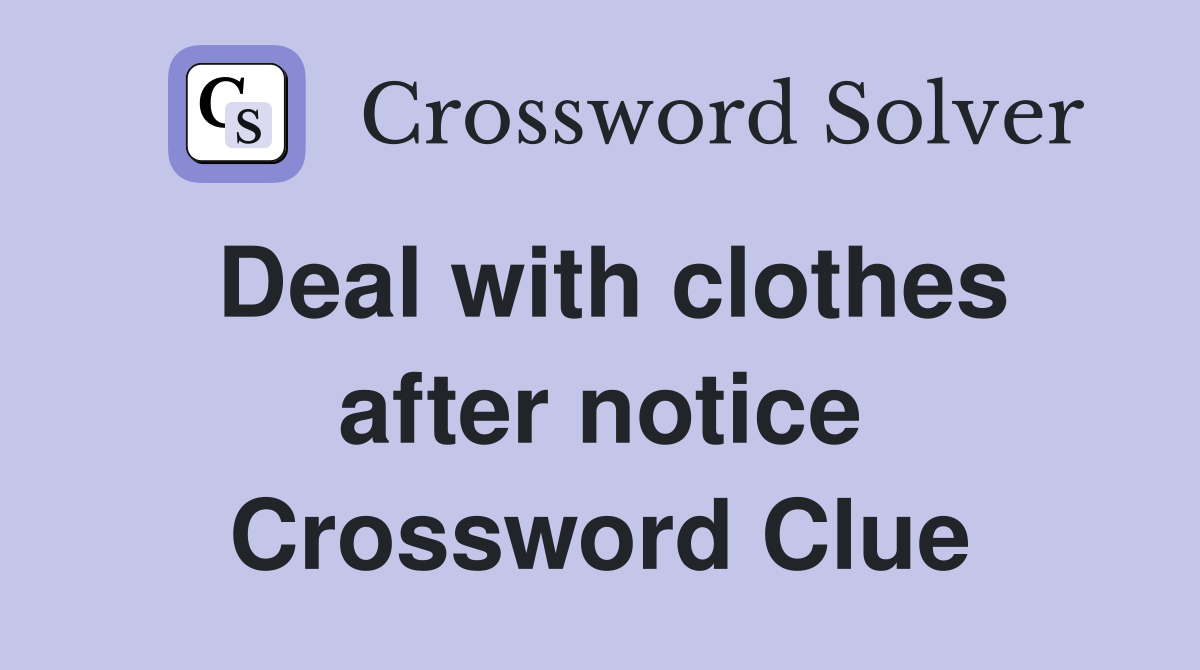 Deal with clothes after notice Crossword Clue