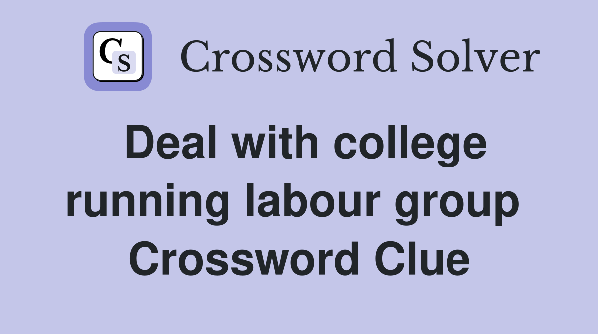 Deal with college running labour group  Crossword Clue