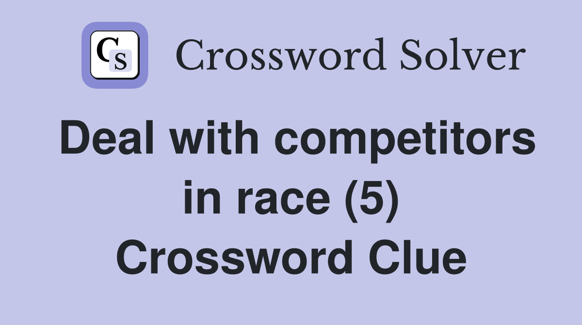 Deal with competitors in race (5) Crossword Clue