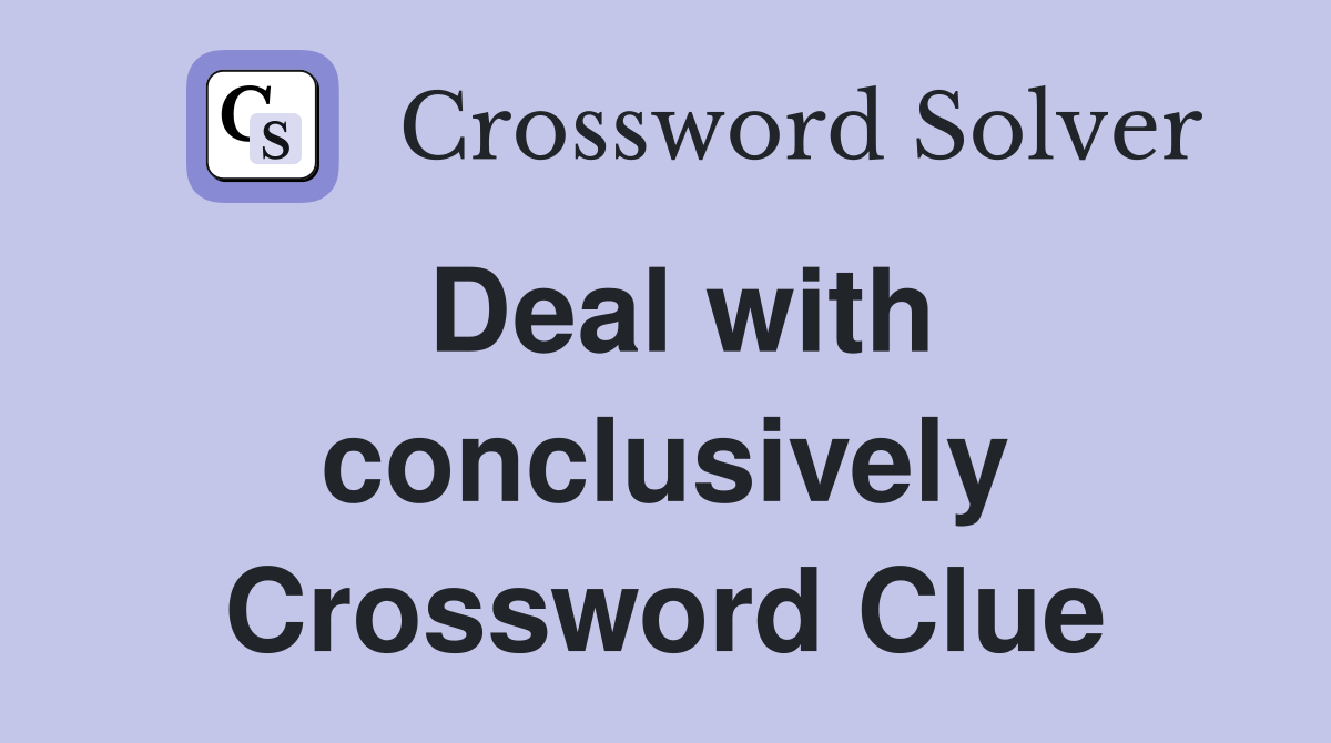 Deal with conclusively Crossword Clue