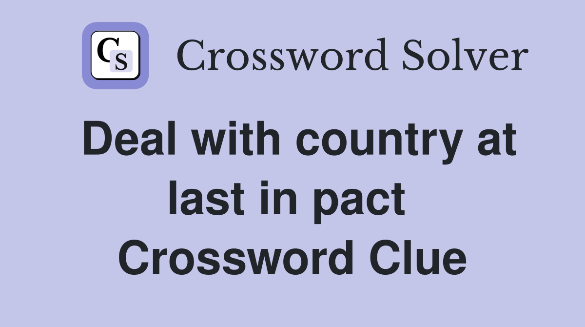 Deal with country at last in pact  Crossword Clue