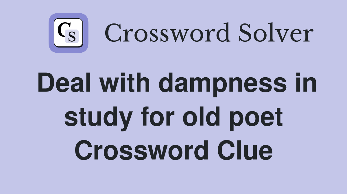Deal with dampness in study for old poet Crossword Clue