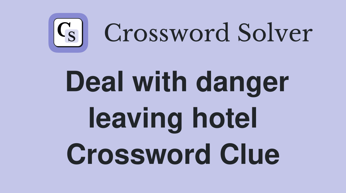 Deal with danger leaving hotel Crossword Clue