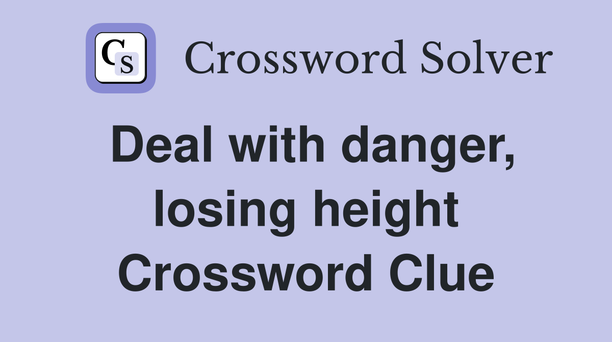Deal with danger, losing height Crossword Clue