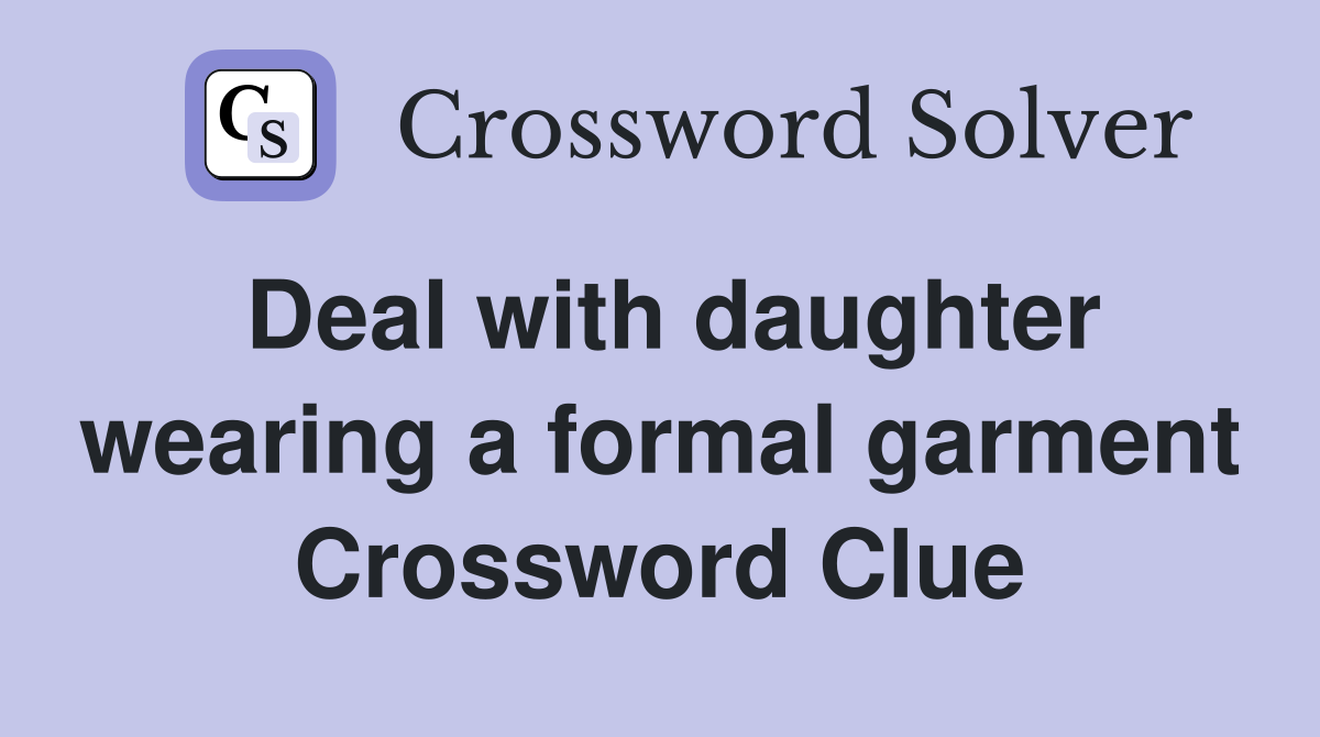 Deal with daughter wearing a formal garment Crossword Clue