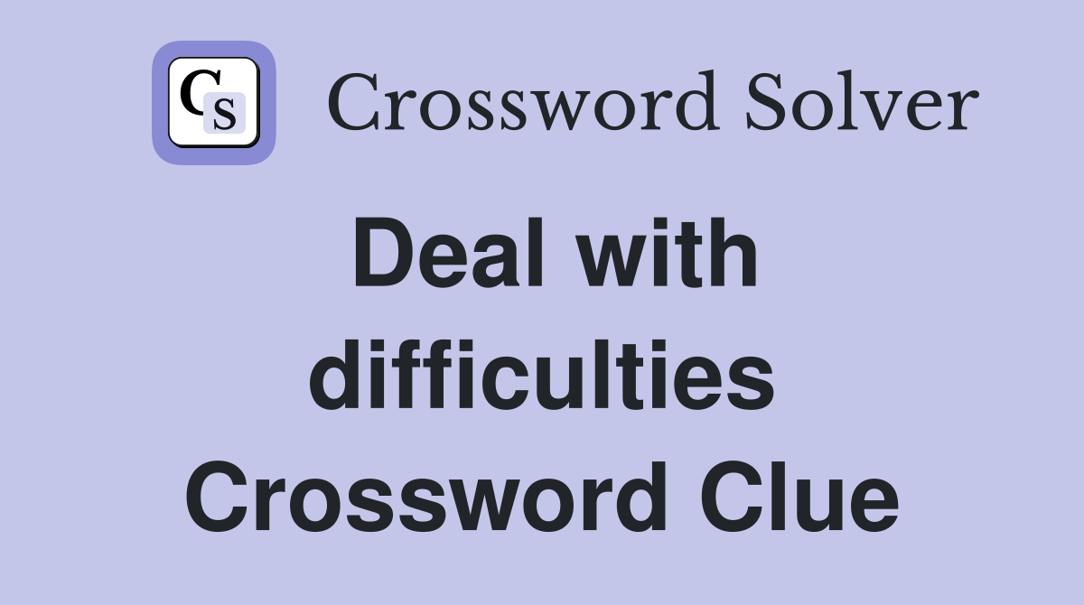 Deal with difficulties Crossword Clue
