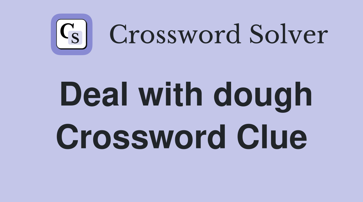 Deal with dough Crossword Clue