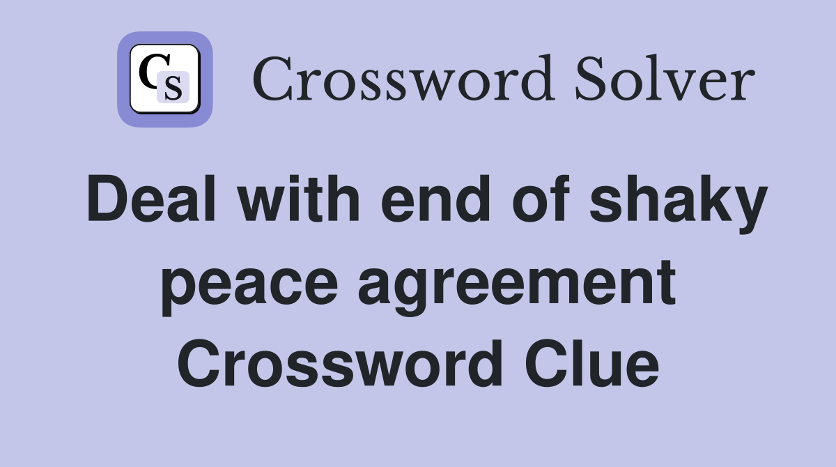 Deal with end of shaky peace agreement Crossword Clue