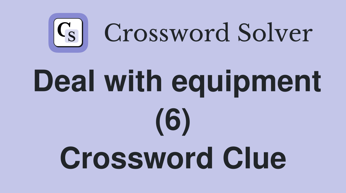 Deal with equipment (6) Crossword Clue