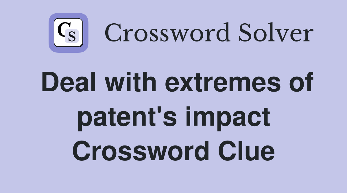 Deal with extremes of patent's impact Crossword Clue