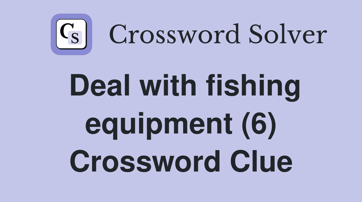 Deal with fishing equipment (6) Crossword Clue