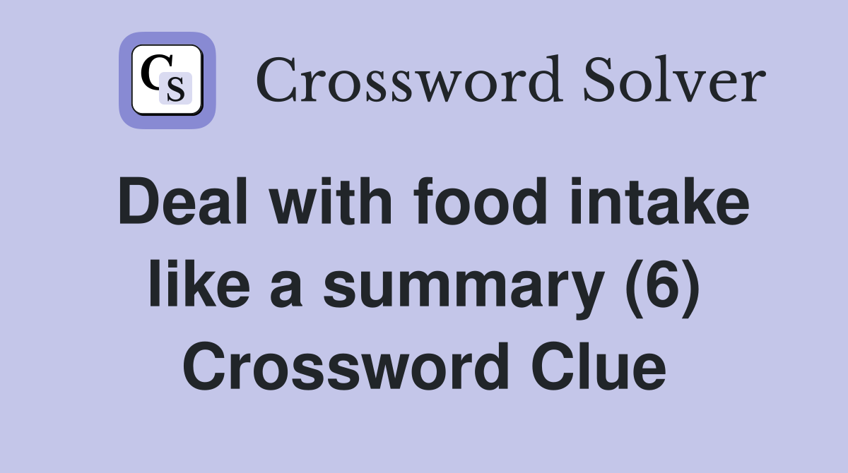 Deal with food intake like a summary (6) Crossword Clue