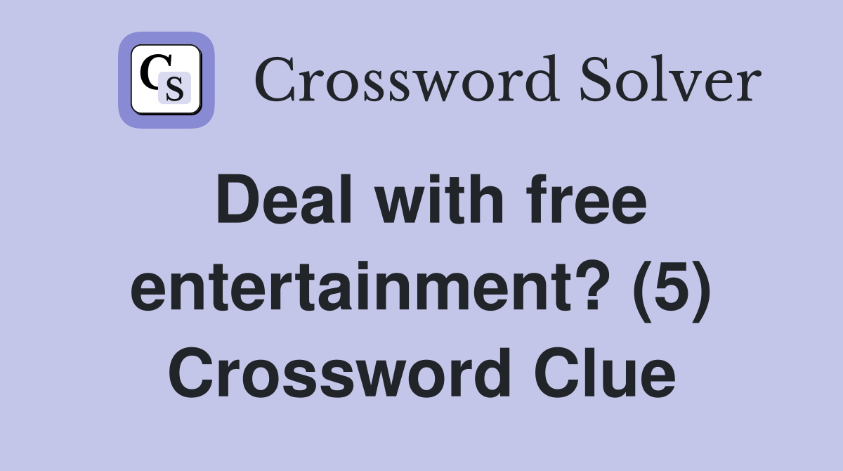 Deal with free entertainment? (5) Crossword Clue