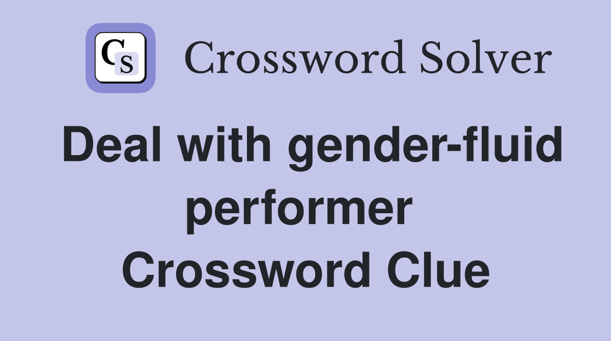 Deal with gender-fluid performer  Crossword Clue