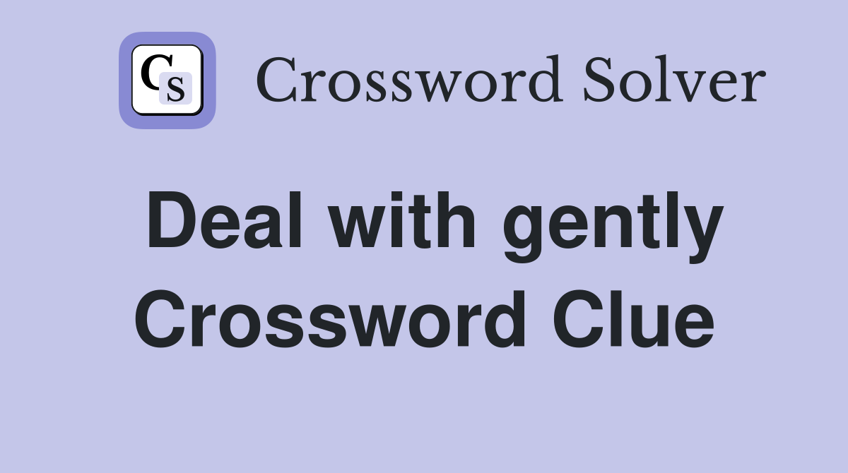Deal with gently Crossword Clue