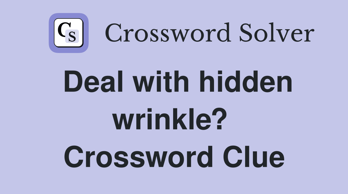 Deal with hidden wrinkle?  Crossword Clue