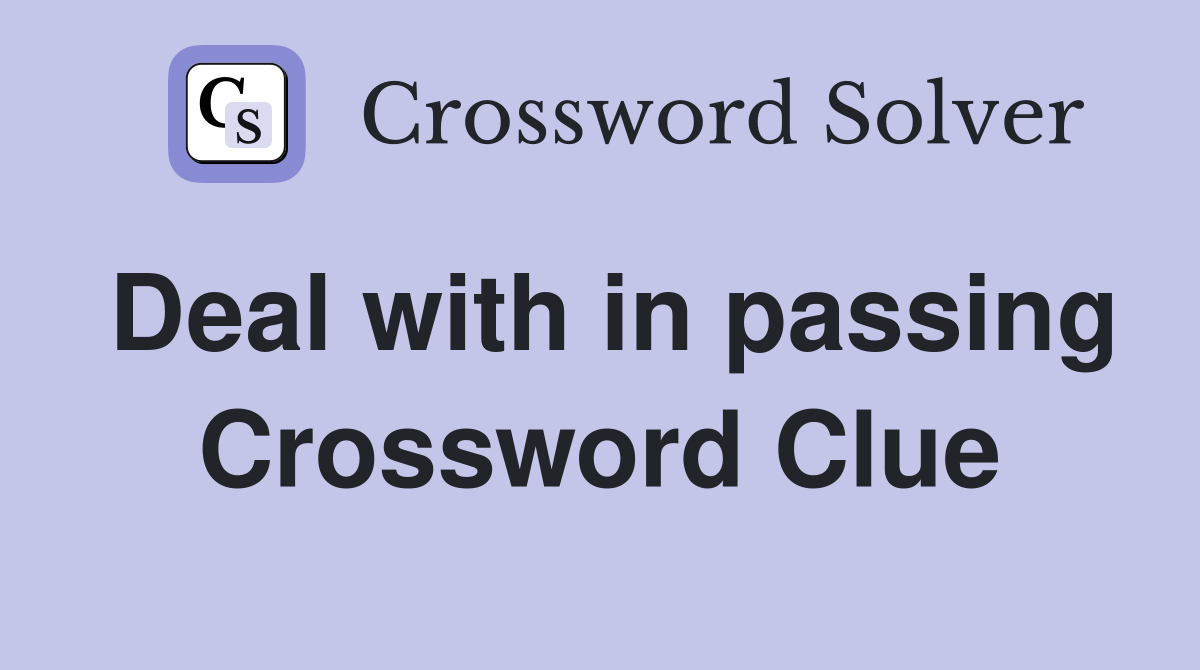 Deal with in passing Crossword Clue