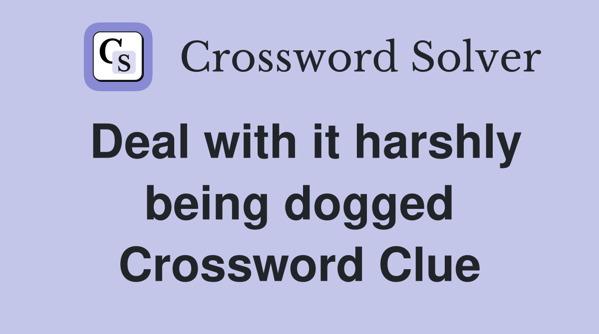 Deal with it harshly being dogged Crossword Clue