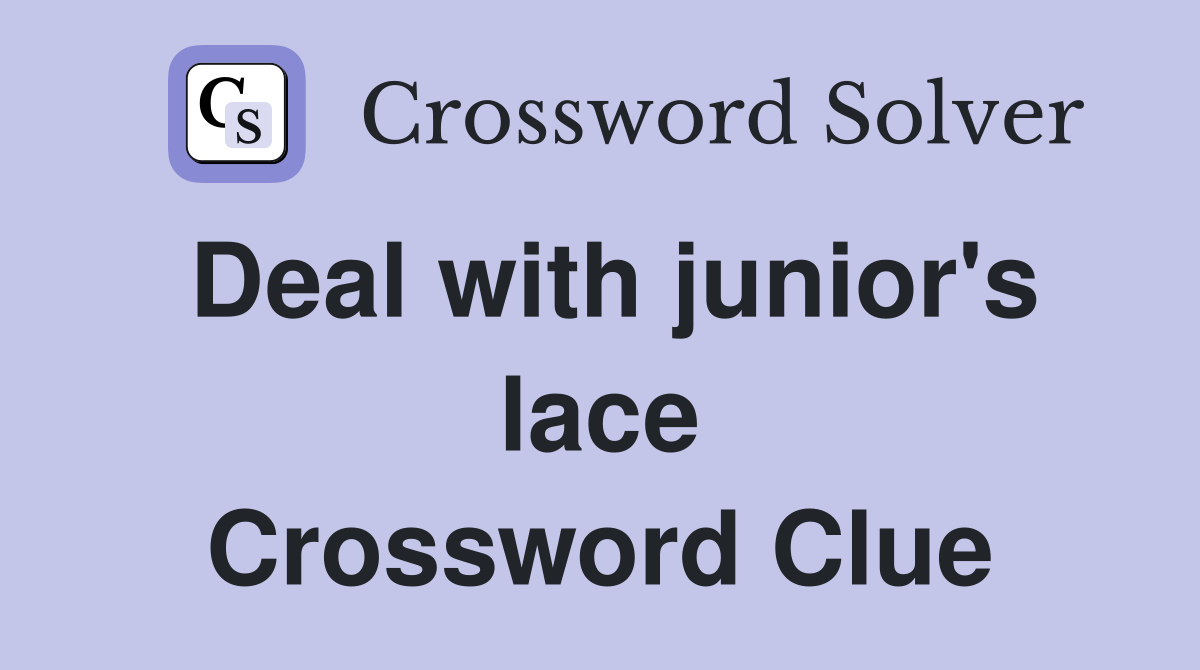Deal with junior's lace Crossword Clue