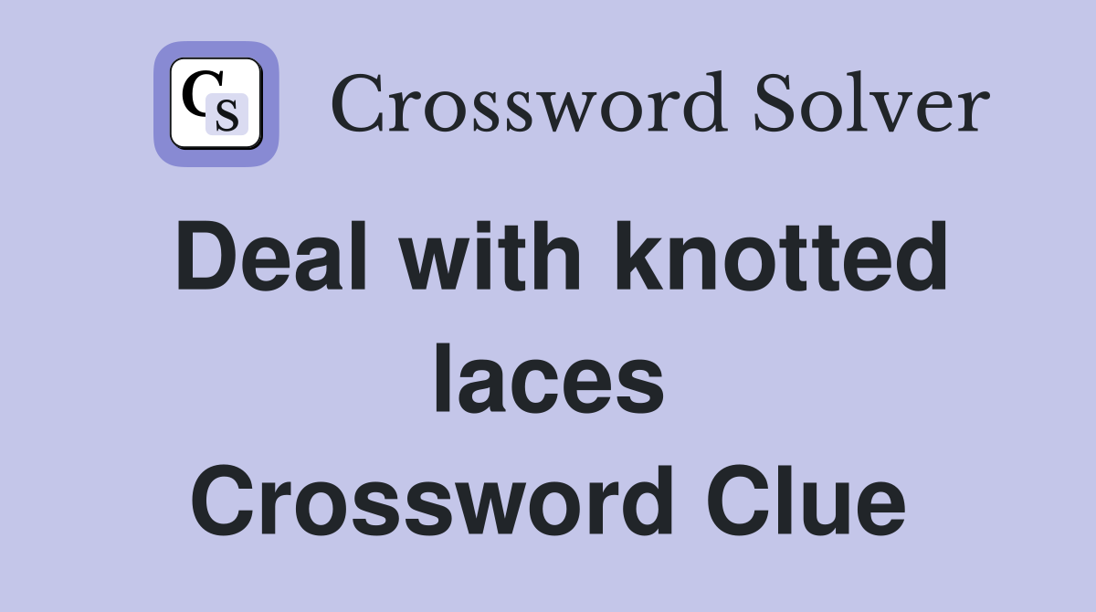 Deal with knotted laces Crossword Clue
