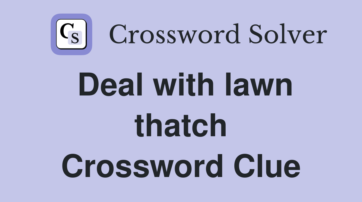 Deal with lawn thatch Crossword Clue