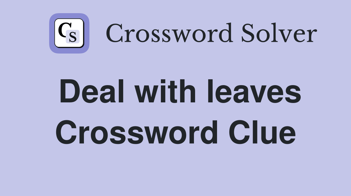 Deal with leaves Crossword Clue
