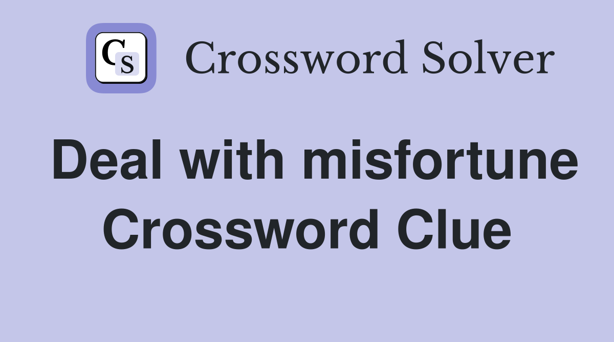 Deal with misfortune Crossword Clue