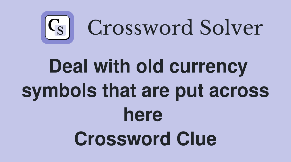 Deal with old currency symbols that are put across here  Crossword Clue