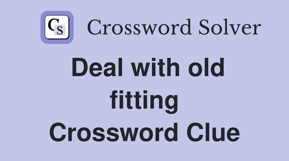 Deal with old fitting Crossword Clue