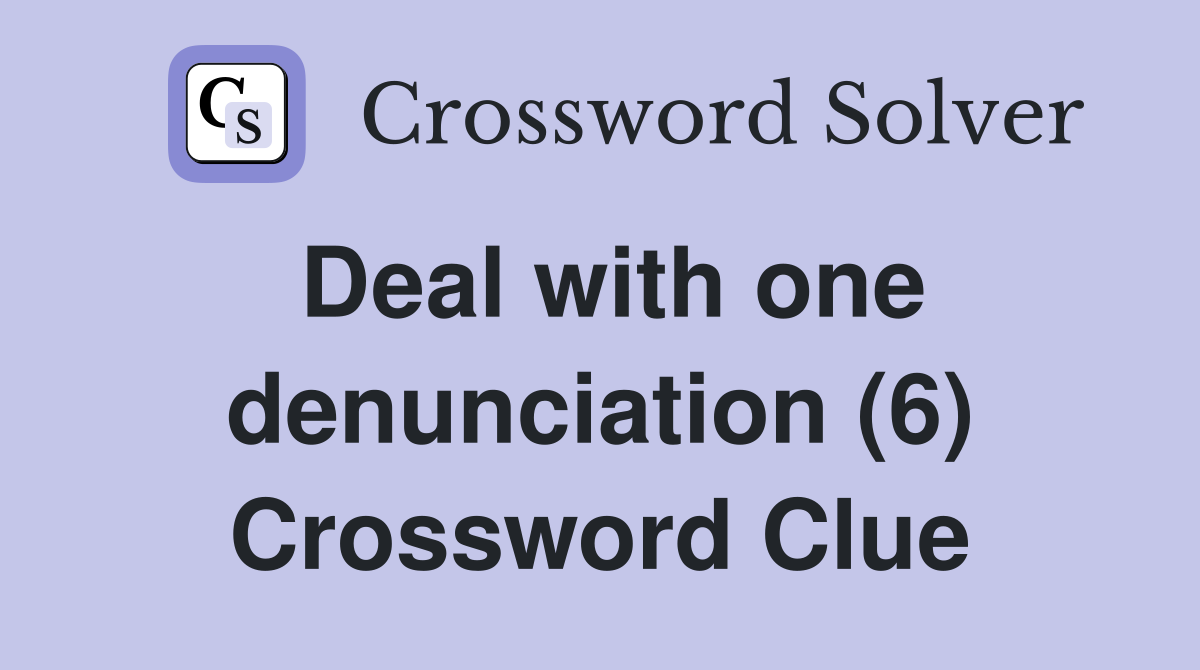 Deal with one denunciation (6) Crossword Clue