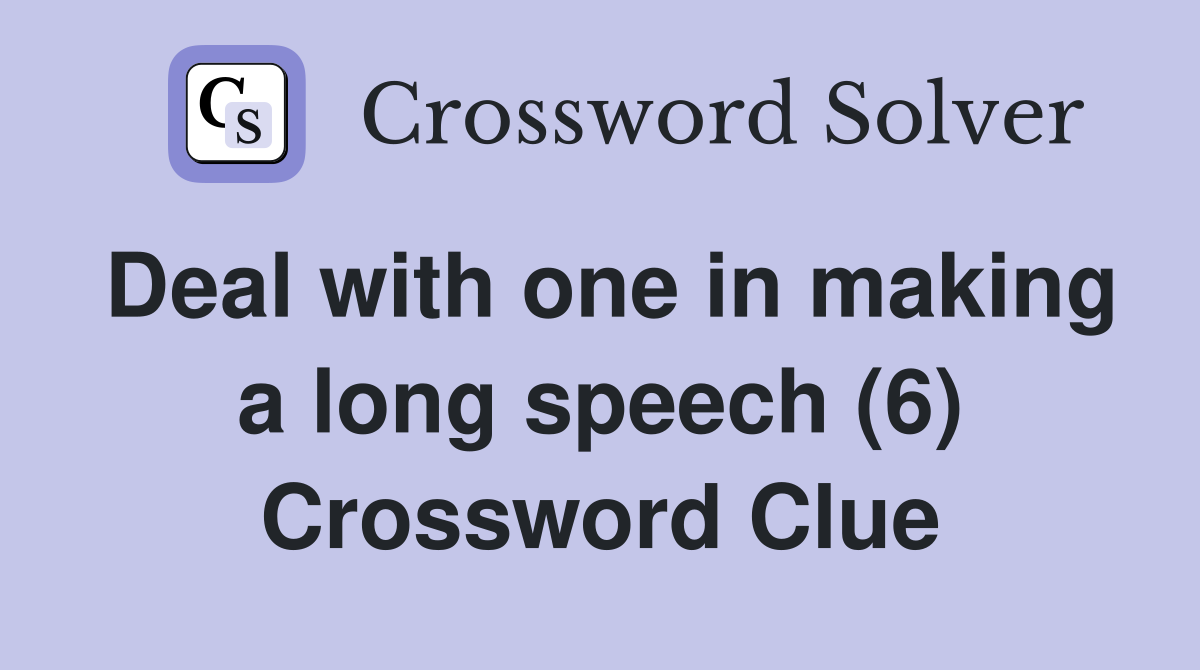 Deal with one in making a long speech (6) Crossword Clue