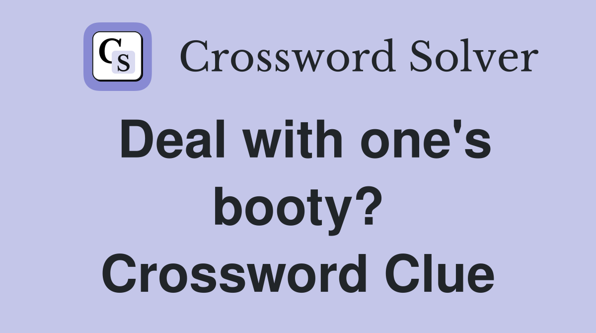 Deal with one's booty? Crossword Clue