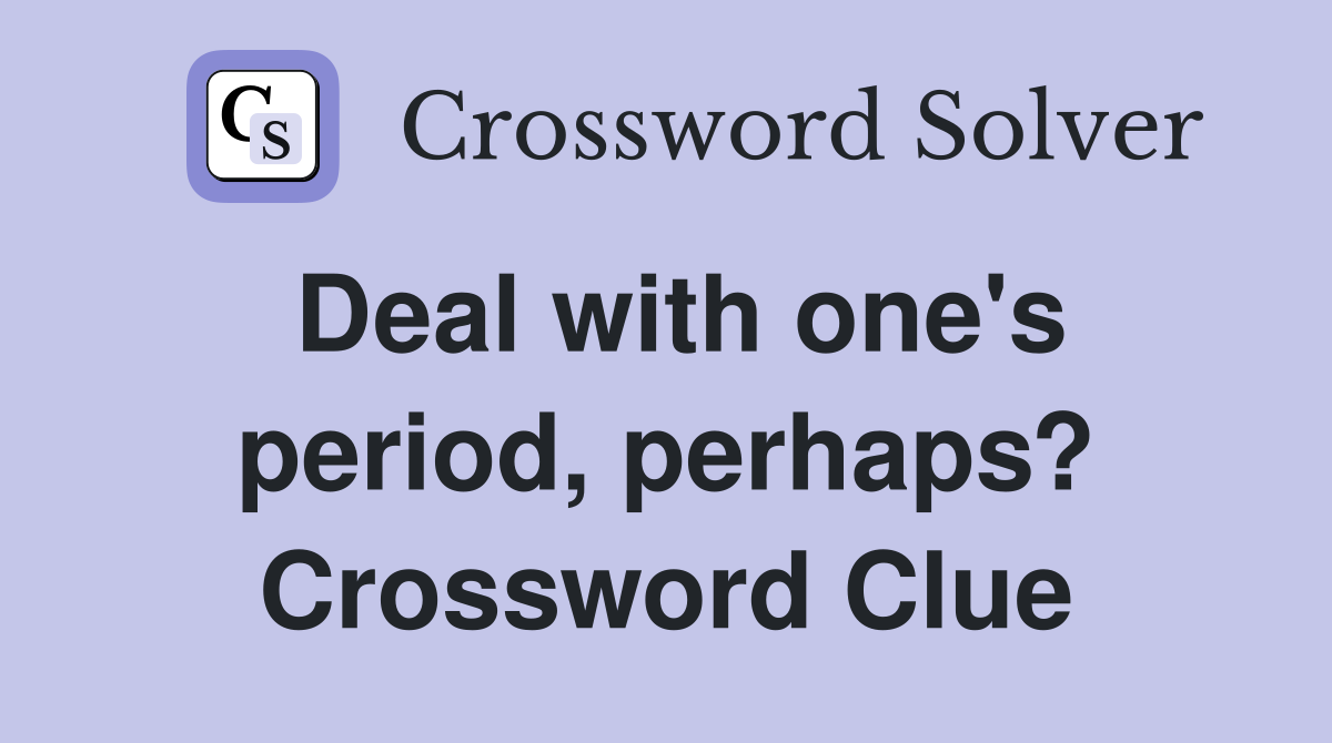 Deal with one's period, perhaps? Crossword Clue