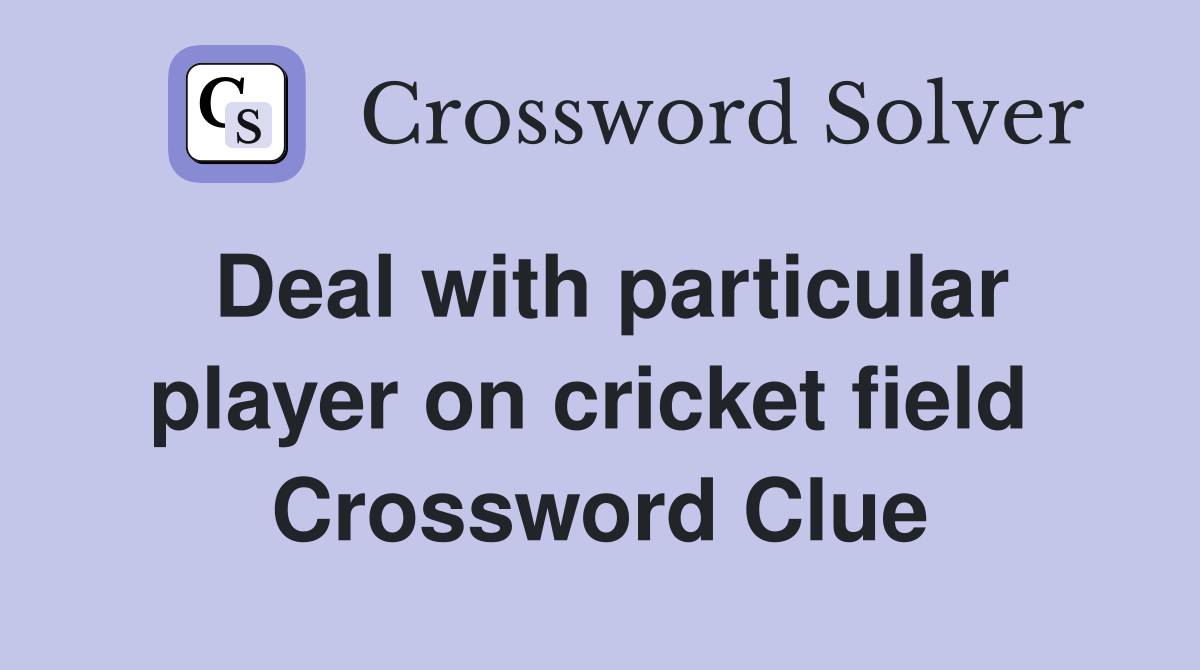 Deal with particular player on cricket field  Crossword Clue