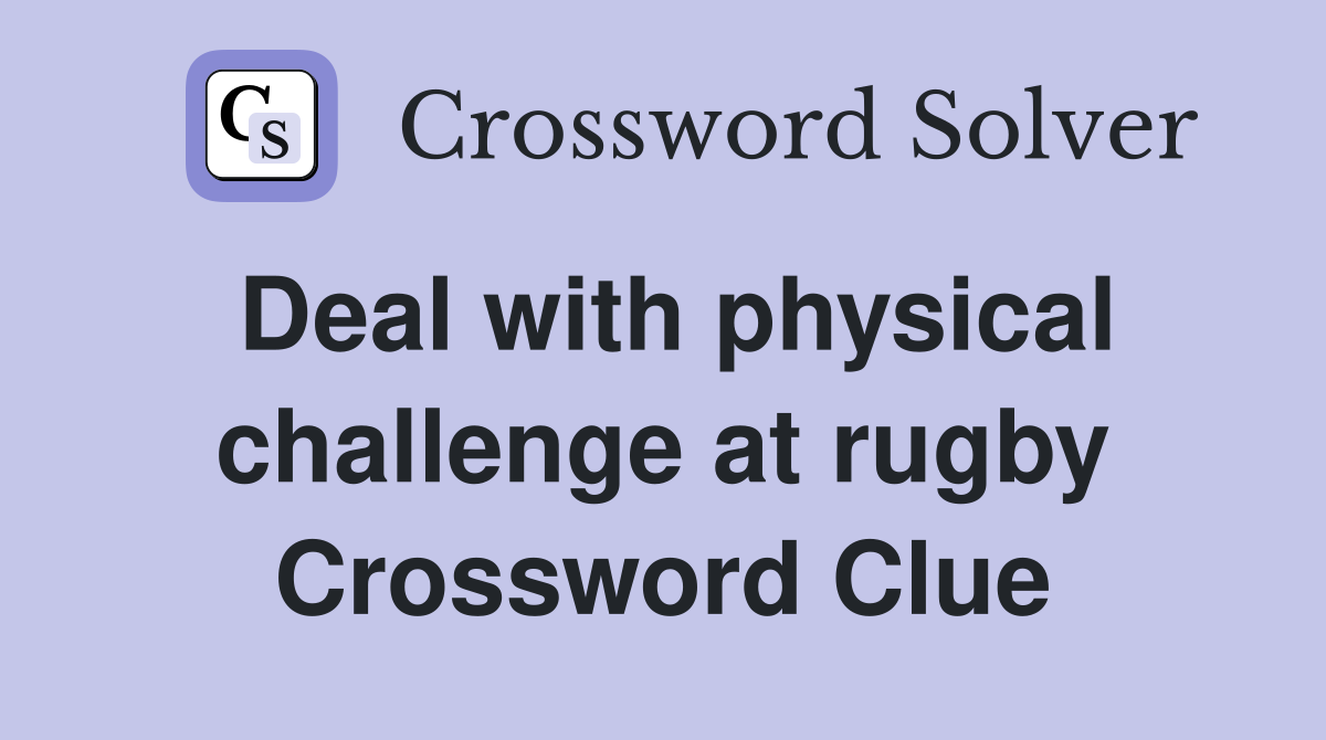 Deal with physical challenge at rugby Crossword Clue