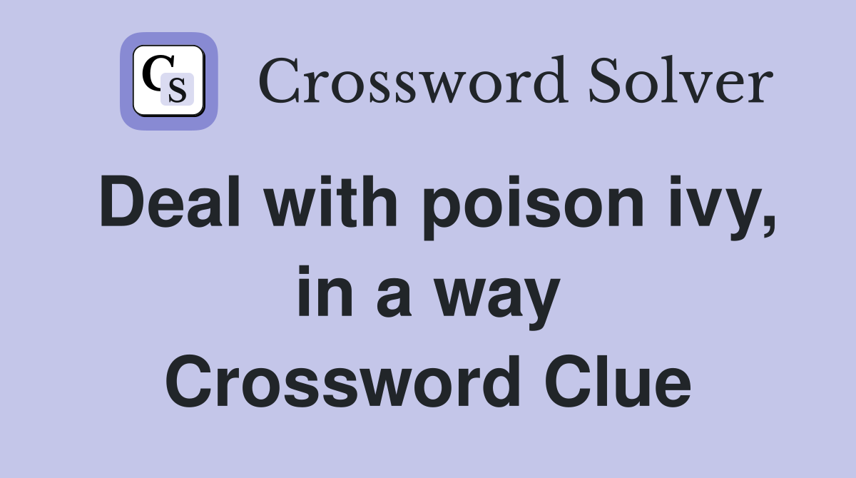 Deal with poison ivy, in a way Crossword Clue