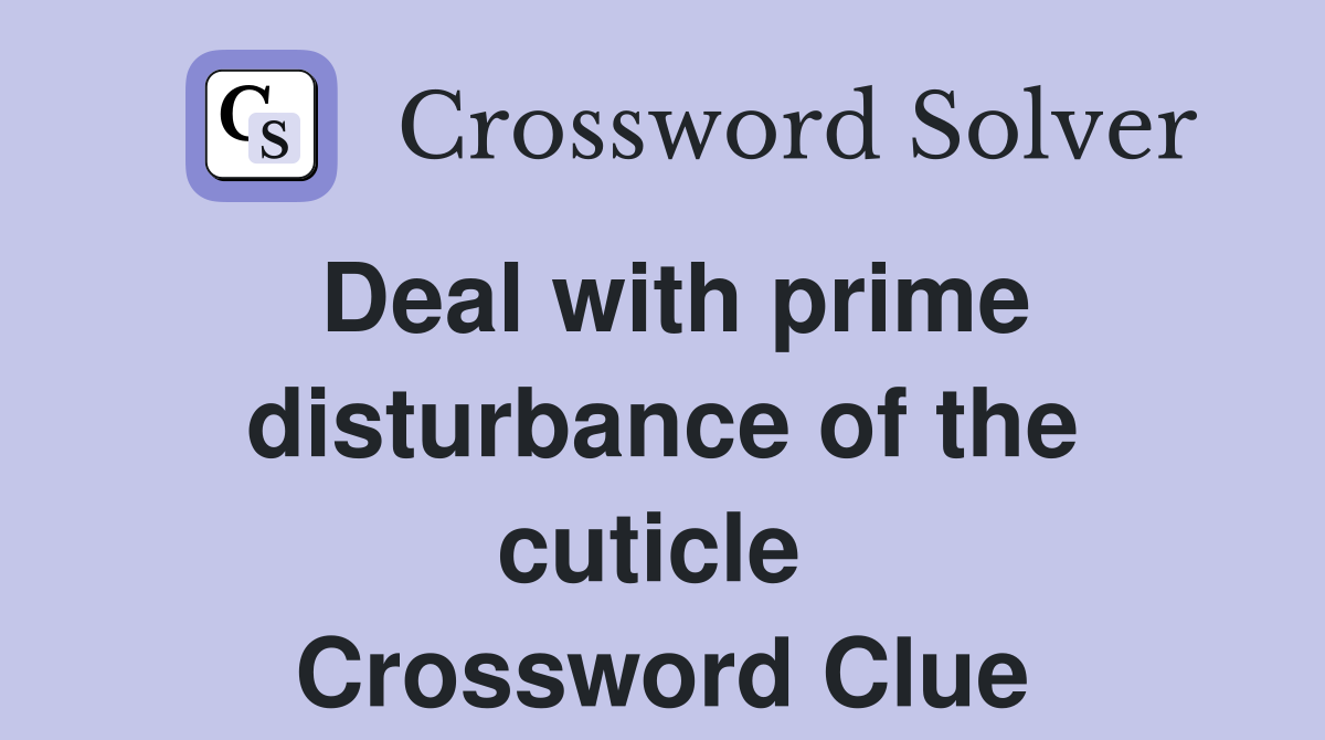 Deal with prime disturbance of the cuticle  Crossword Clue